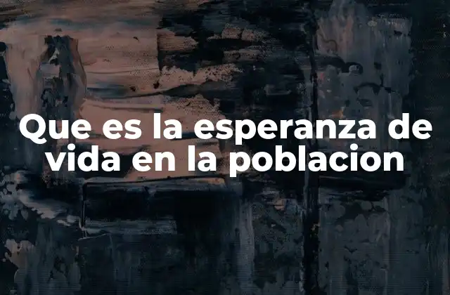 Que es la Esperanza de Vida en la Poblacion 2 Factores que influyen en la esperanza de vida