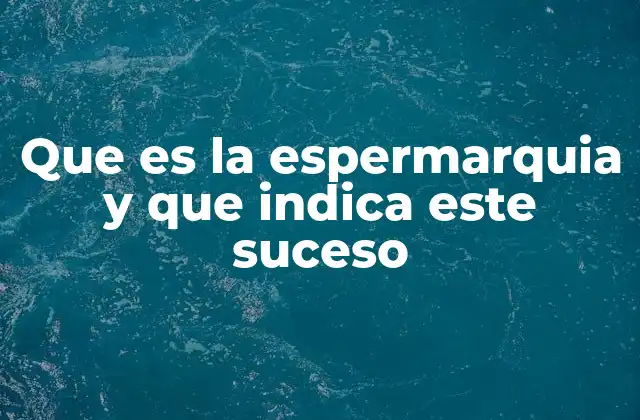 Que es la Espermarquia y que Indica Este Suceso