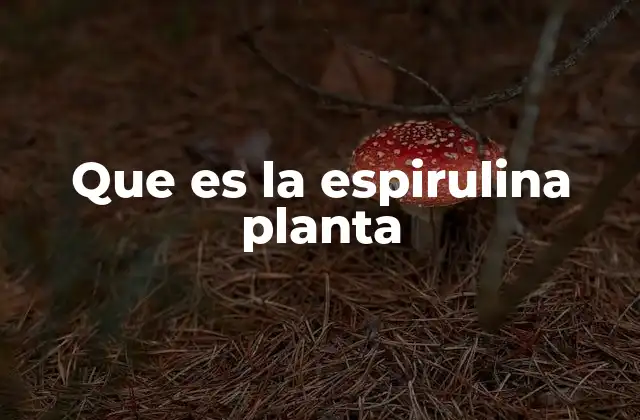 Que es la Espirulina Planta