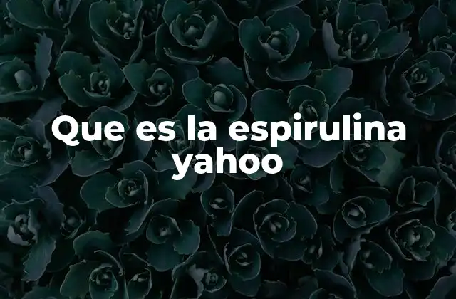 Que es la Espirulina Yahoo