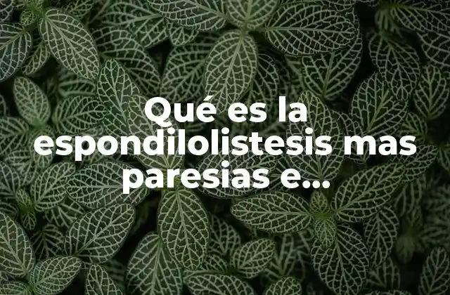 Qué es la Espondilolistesis mas Paresias e Hiperalgesias a Mpd