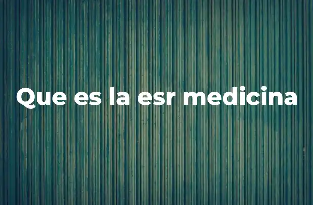 Que es la Esr Medicina