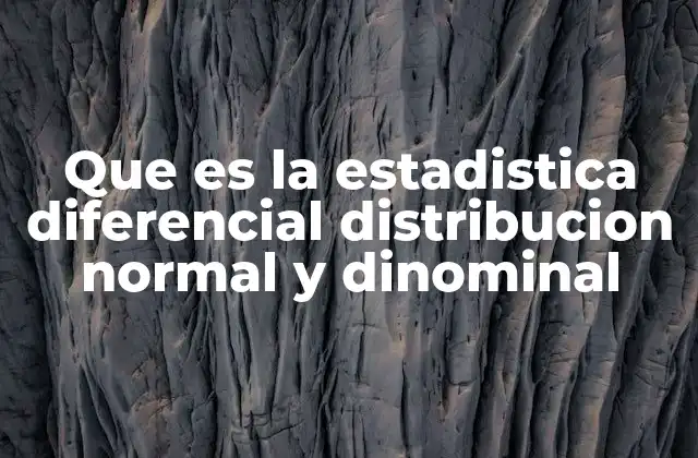 Que es la Estadistica Diferencial Distribucion Normal y Dinominal