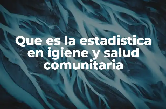 Que es la Estadistica en Igiene y Salud Comunitaria