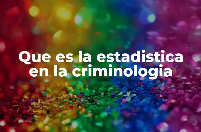 Que es la Estadistica en la Criminologia 2 El papel de los datos en la comprensión del crimen