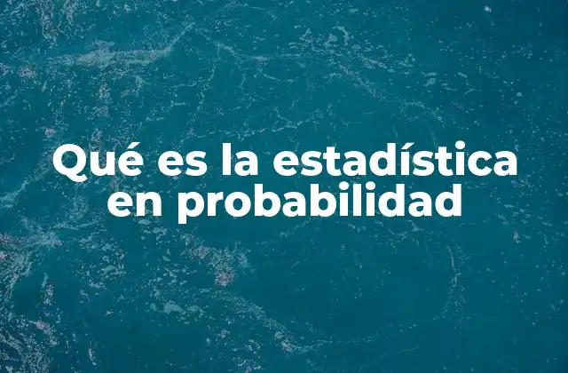 Qué es la Estadística en Probabilidad
