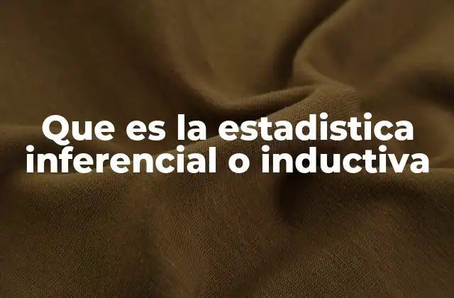 Que es la Estadistica Inferencial o Inductiva 2 Comprendiendo el papel de la estadística inductiva en el análisis de datos