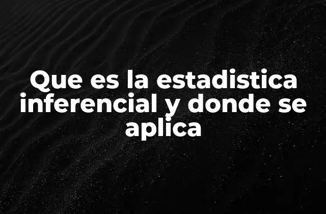 Que es la Estadistica Inferencial y Donde Se Aplica