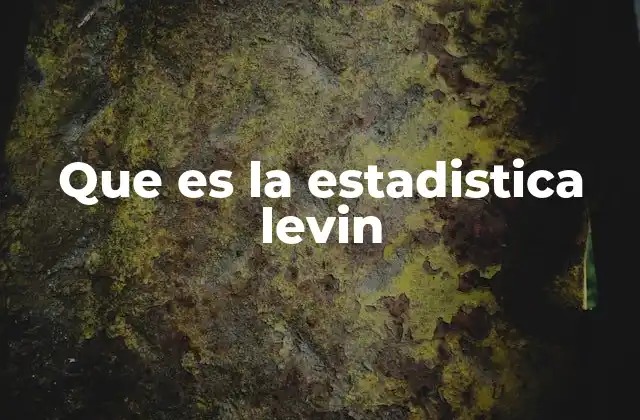 Que es la Estadistica Levin 2 La importancia de la estadística en la toma de decisiones