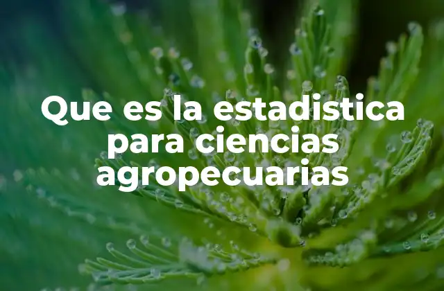Que es la Estadistica para Ciencias Agropecuarias