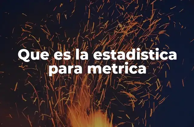 Que es la Estadistica para Metrica
