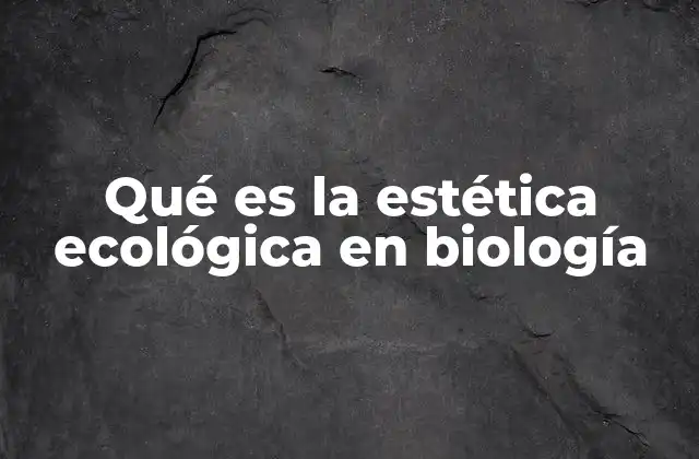 Qué es la Estética Ecológica en Biología