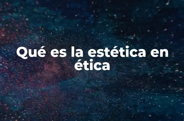 Qué es la Estética en Ética