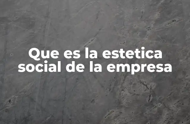 Que es la Estetica Social de la Empresa