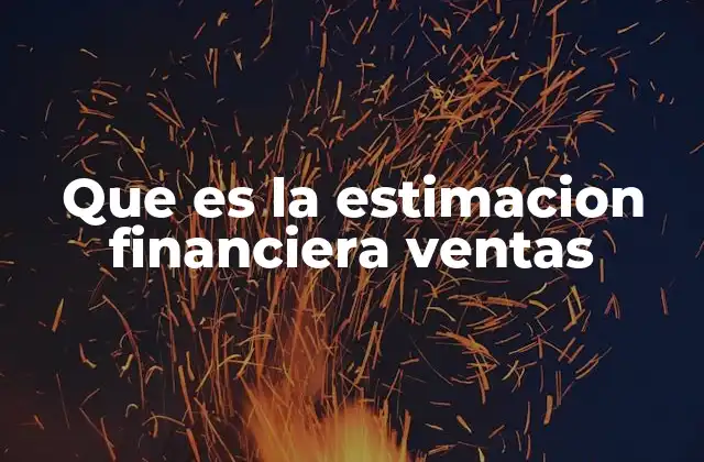 Que es la Estimacion Financiera Ventas 2 Cómo se relaciona la estimación de ventas con la planificación financiera