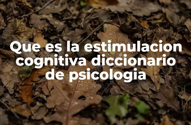 Que es la Estimulacion Cognitiva Diccionario de Psicologia