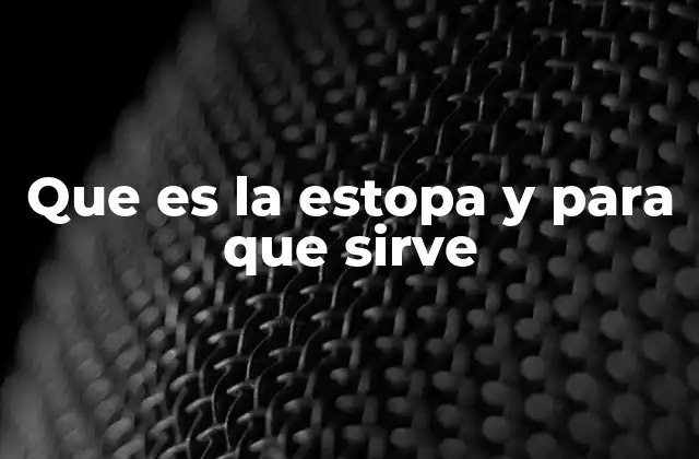 Características y propiedades de la estopa
