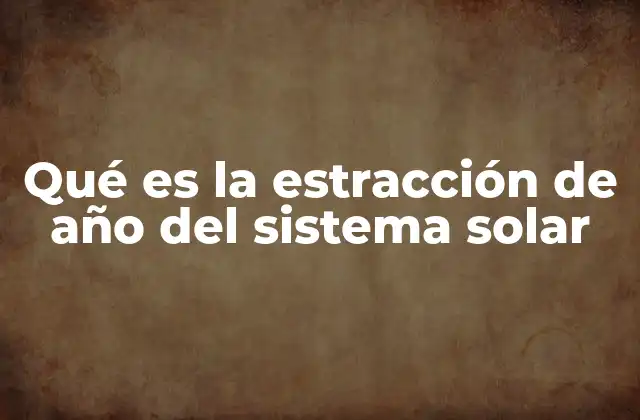 Qué es la Estracción de Año Del Sistema Solar