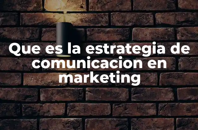 Que es la Estrategia de Comunicacion en Marketing