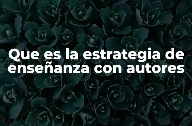 Que es la Estrategia de Enseñanza con Autores