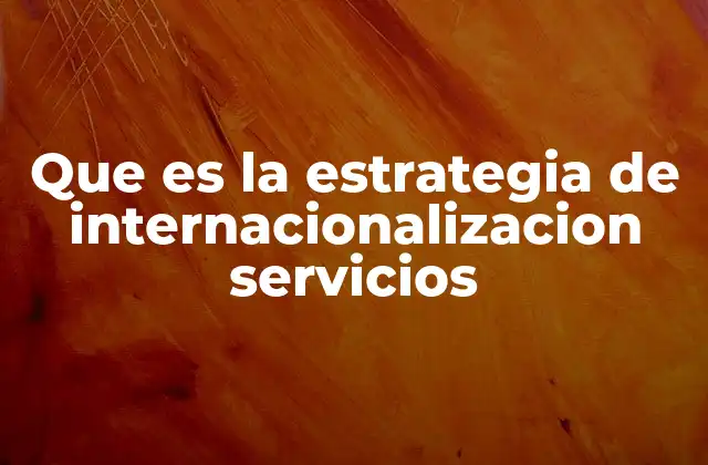 Que es la Estrategia de Internacionalizacion Servicios