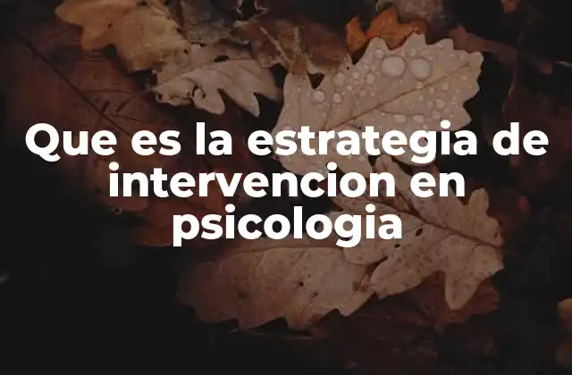 Que es la Estrategia de Intervencion en Psicologia