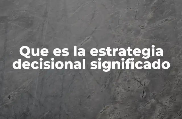 Que es la Estrategia Decisional Significado