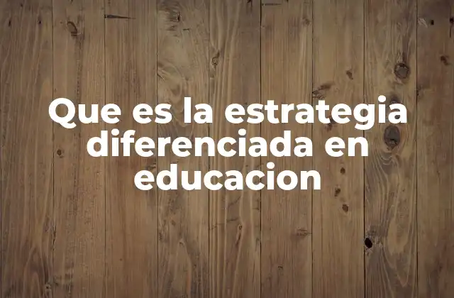 Que es la Estrategia Diferenciada en Educacion