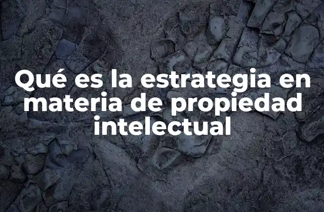 Qué es la Estrategia en Materia de Propiedad Intelectual