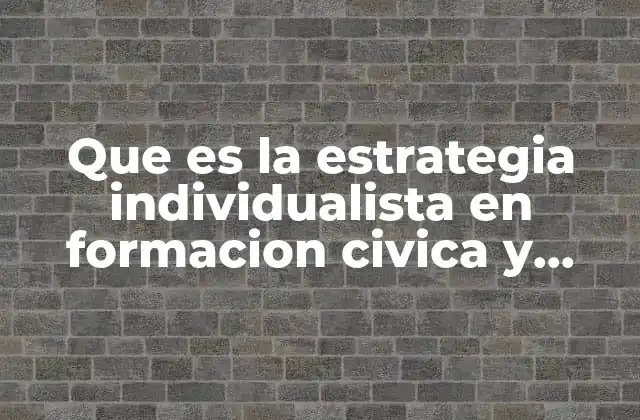 Que es la Estrategia Individualista en Formacion Civica y Etica