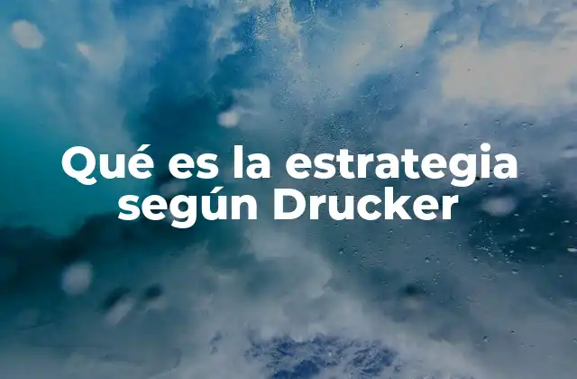 Qué es la Estrategia según Drucker 2 La importancia de la estrategia en el contexto empresarial