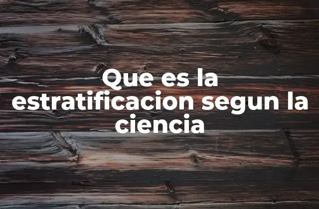 Que es la Estratificacion Segun la Ciencia