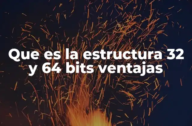 Que es la Estructura 32 y 64 Bits Ventajas