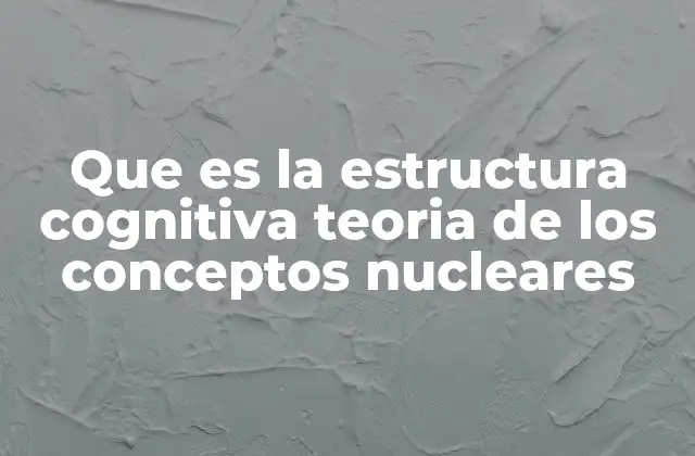 Que es la Estructura Cognitiva Teoria de los Conceptos Nucleares