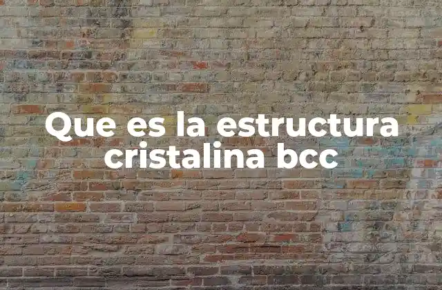 Que es la Estructura Cristalina Bcc