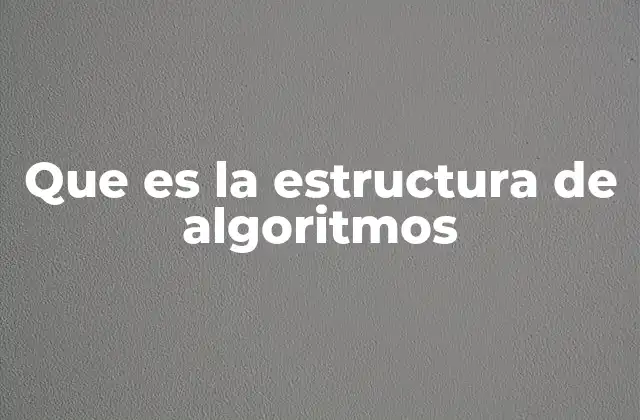 Que es la Estructura de Algoritmos