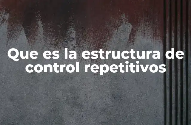 Que es la Estructura de Control Repetitivos