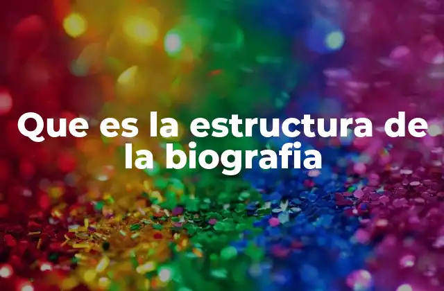 Que es la Estructura de la Biografia