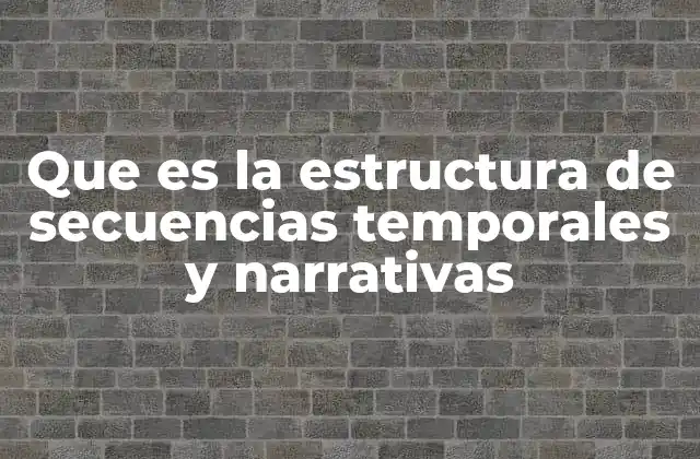 Que es la Estructura de Secuencias Temporales y Narrativas