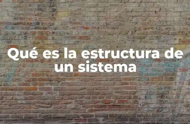 Qué es la Estructura de un Sistema