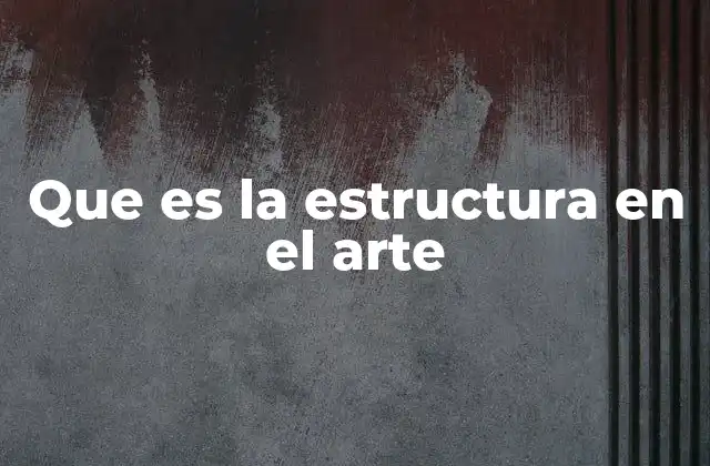 Que es la Estructura en el Arte