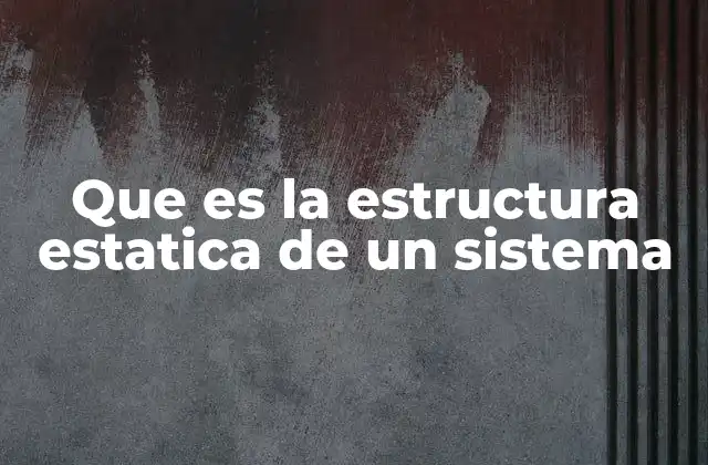 Que es la Estructura Estatica de un Sistema 2 La base de cualquier sistema: diseño y estabilidad