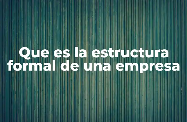 Que es la Estructura Formal de una Empresa