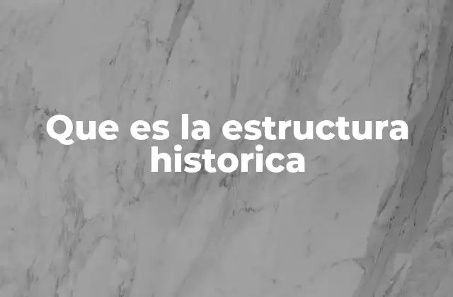 Que es la Estructura Historica