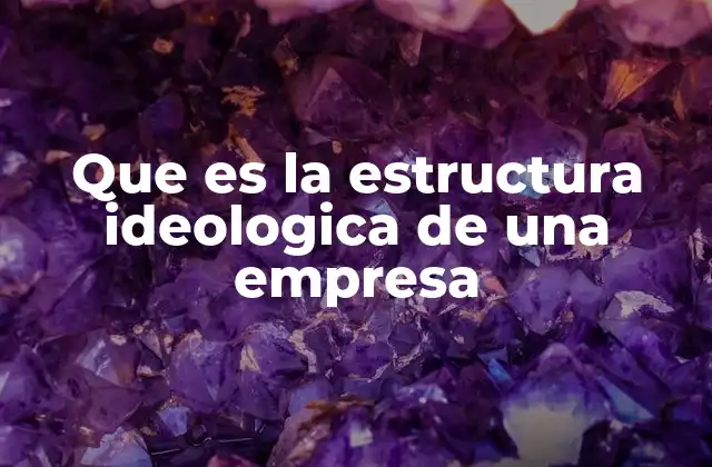 Que es la Estructura Ideologica de una Empresa