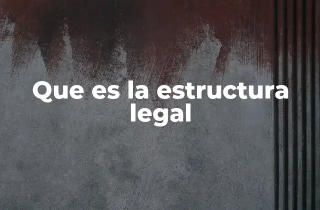 Que es la Estructura Legal