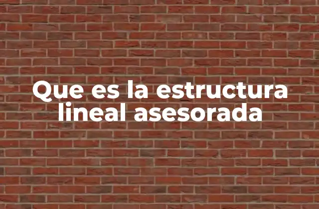 Que es la Estructura Lineal Asesorada