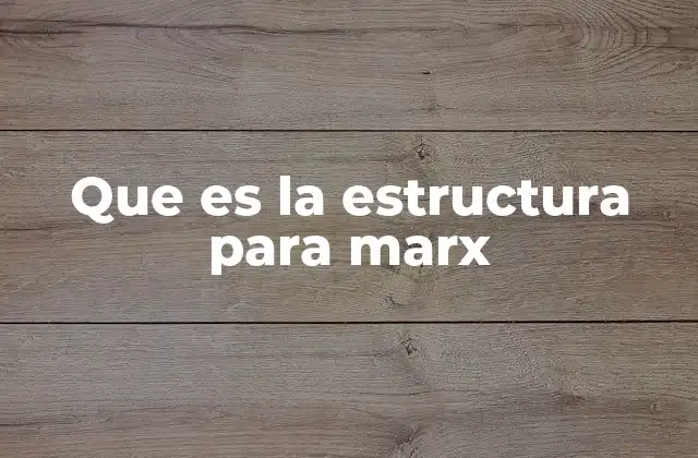La base material de la sociedad según Marx