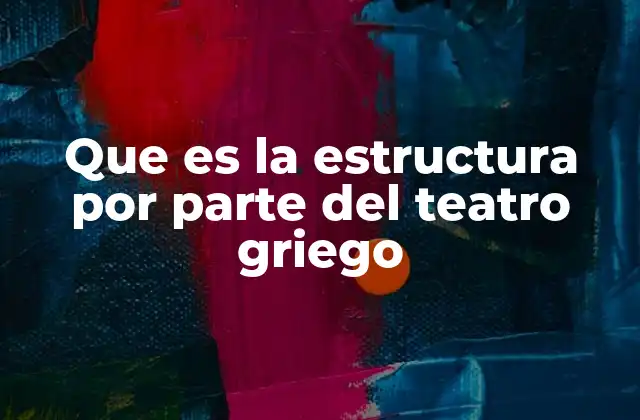 Que es la Estructura por Parte Del Teatro Griego 2 La organización espacial del teatro griego