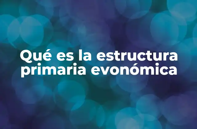 Qué es la Estructura Primaria Evonómica